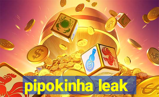 pipokinha leak